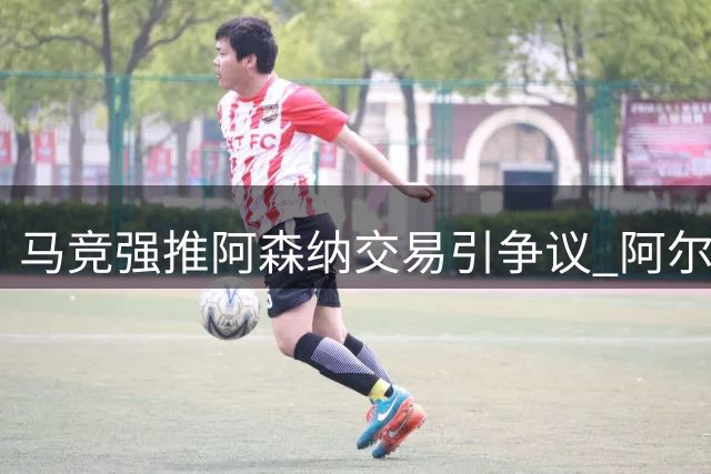 马竞强推阿森纳交易引争议 阿尔瓦雷斯绝食抗议拒离队